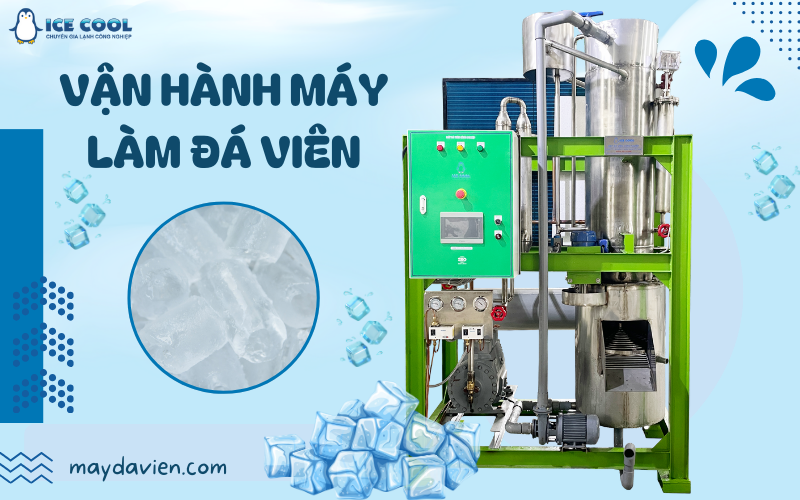 Cách vận hành máy làm đá viên hiệu quả, tăng năng suất tối đa