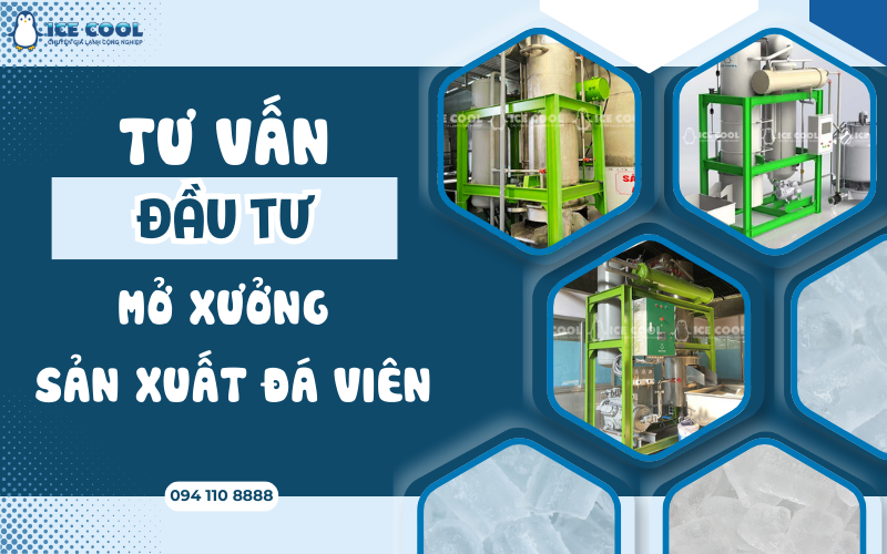 Tư vấn đầu tư mở xưởng sản xuất đá viên